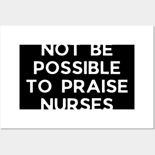 It would not be possible to praise nurses too highly Posters and Art